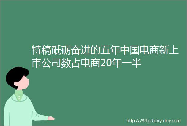 特稿砥砺奋进的五年中国电商新上市公司数占电商20年一半